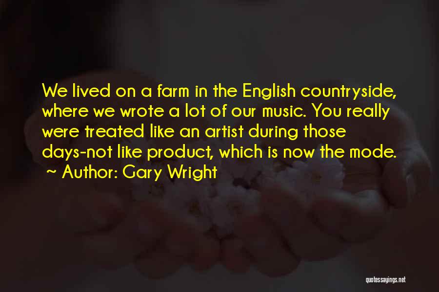 Gary Wright Quotes: We Lived On A Farm In The English Countryside, Where We Wrote A Lot Of Our Music. You Really Were