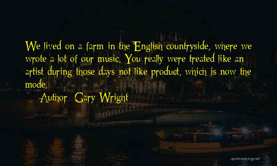 Gary Wright Quotes: We Lived On A Farm In The English Countryside, Where We Wrote A Lot Of Our Music. You Really Were