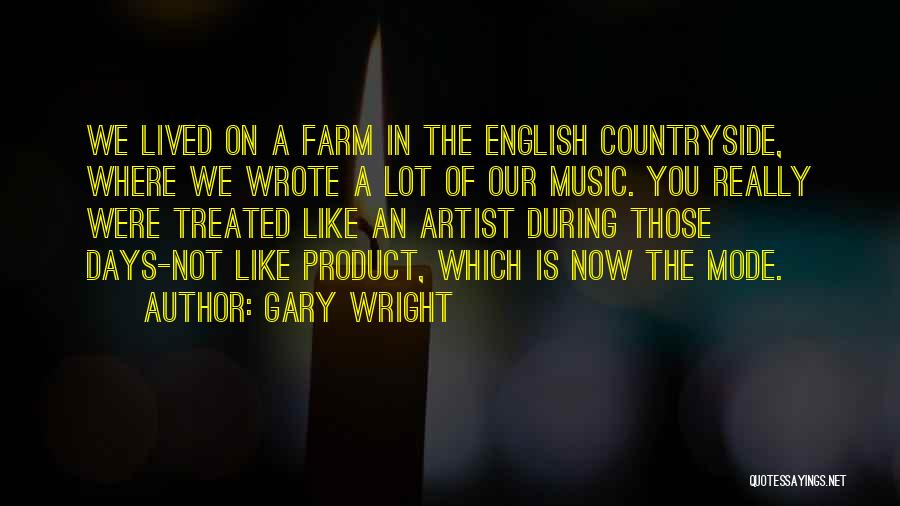 Gary Wright Quotes: We Lived On A Farm In The English Countryside, Where We Wrote A Lot Of Our Music. You Really Were