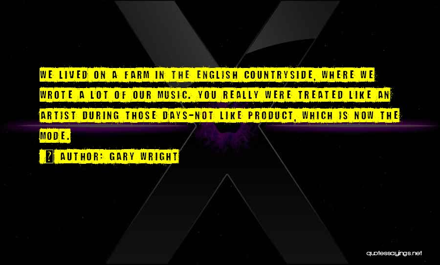 Gary Wright Quotes: We Lived On A Farm In The English Countryside, Where We Wrote A Lot Of Our Music. You Really Were