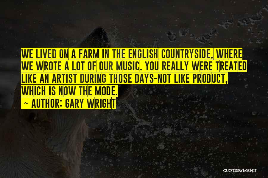 Gary Wright Quotes: We Lived On A Farm In The English Countryside, Where We Wrote A Lot Of Our Music. You Really Were