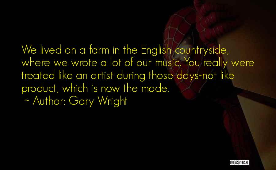 Gary Wright Quotes: We Lived On A Farm In The English Countryside, Where We Wrote A Lot Of Our Music. You Really Were