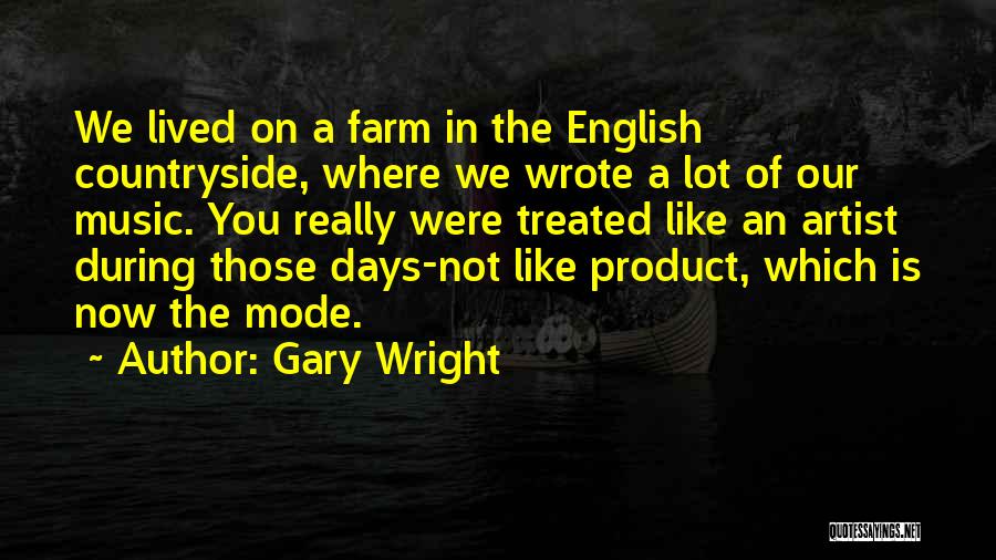 Gary Wright Quotes: We Lived On A Farm In The English Countryside, Where We Wrote A Lot Of Our Music. You Really Were