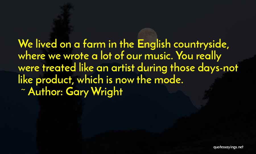 Gary Wright Quotes: We Lived On A Farm In The English Countryside, Where We Wrote A Lot Of Our Music. You Really Were