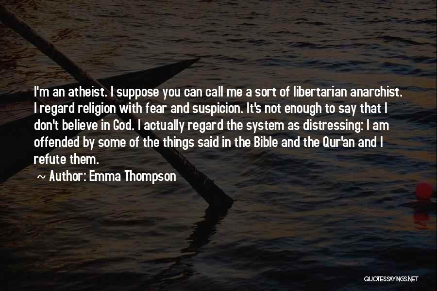 Emma Thompson Quotes: I'm An Atheist. I Suppose You Can Call Me A Sort Of Libertarian Anarchist. I Regard Religion With Fear And