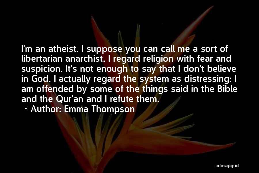 Emma Thompson Quotes: I'm An Atheist. I Suppose You Can Call Me A Sort Of Libertarian Anarchist. I Regard Religion With Fear And