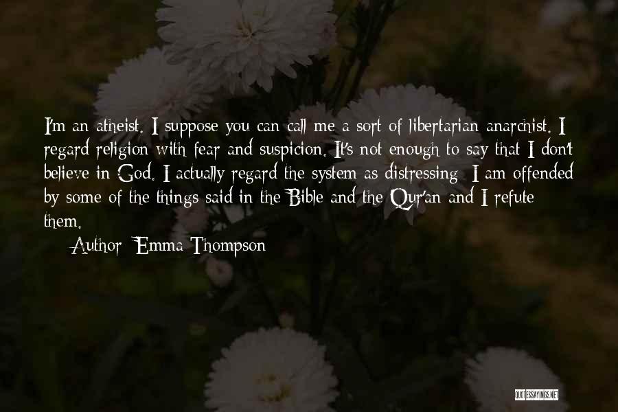 Emma Thompson Quotes: I'm An Atheist. I Suppose You Can Call Me A Sort Of Libertarian Anarchist. I Regard Religion With Fear And