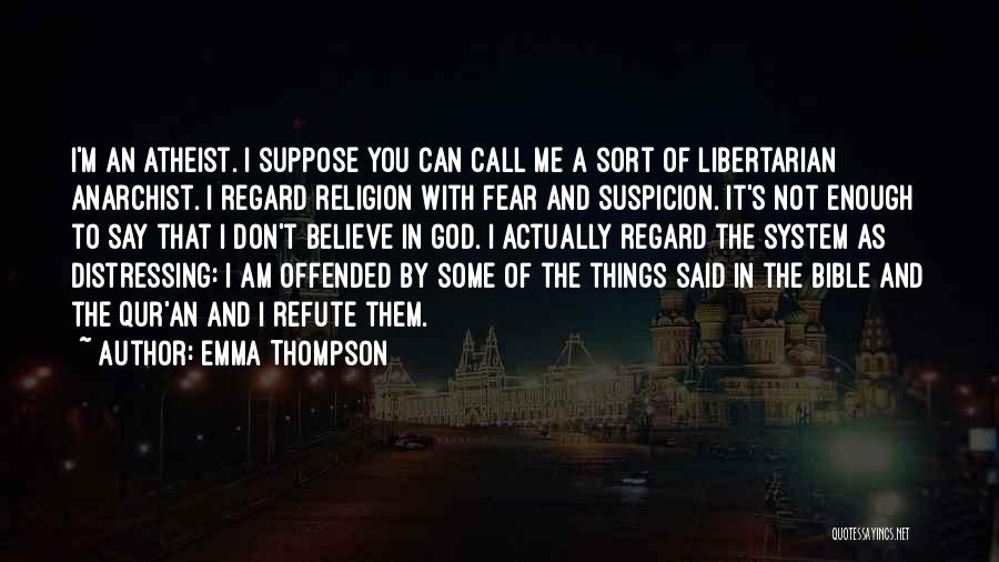 Emma Thompson Quotes: I'm An Atheist. I Suppose You Can Call Me A Sort Of Libertarian Anarchist. I Regard Religion With Fear And