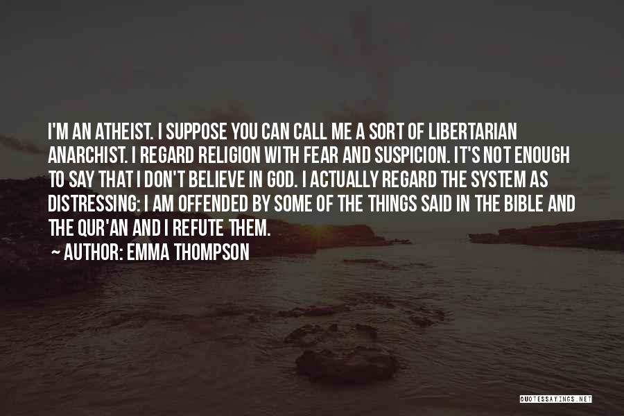 Emma Thompson Quotes: I'm An Atheist. I Suppose You Can Call Me A Sort Of Libertarian Anarchist. I Regard Religion With Fear And