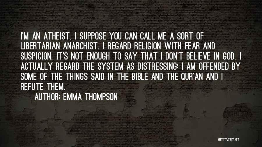 Emma Thompson Quotes: I'm An Atheist. I Suppose You Can Call Me A Sort Of Libertarian Anarchist. I Regard Religion With Fear And