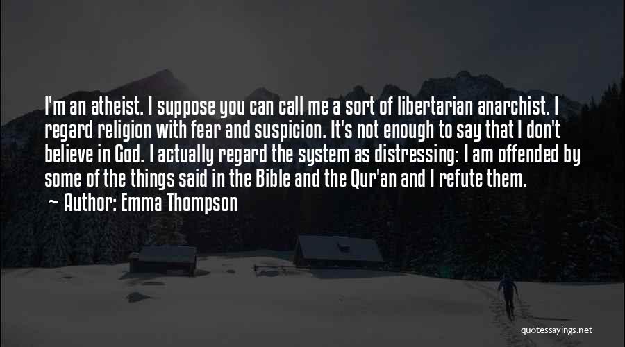 Emma Thompson Quotes: I'm An Atheist. I Suppose You Can Call Me A Sort Of Libertarian Anarchist. I Regard Religion With Fear And