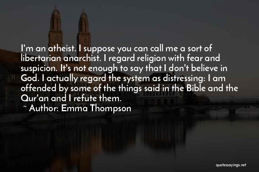 Emma Thompson Quotes: I'm An Atheist. I Suppose You Can Call Me A Sort Of Libertarian Anarchist. I Regard Religion With Fear And