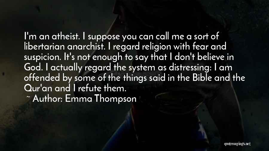 Emma Thompson Quotes: I'm An Atheist. I Suppose You Can Call Me A Sort Of Libertarian Anarchist. I Regard Religion With Fear And