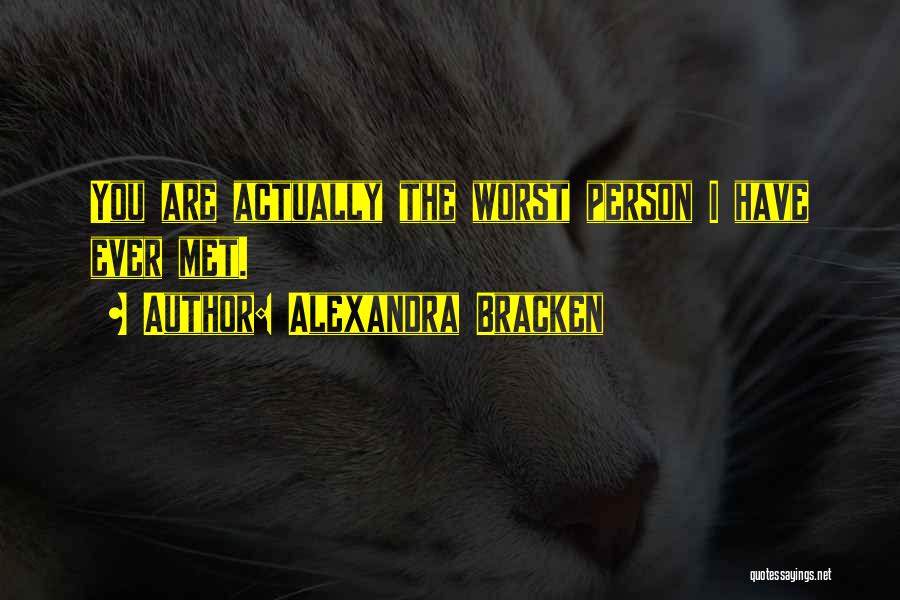 Alexandra Bracken Quotes: You Are Actually The Worst Person I Have Ever Met.