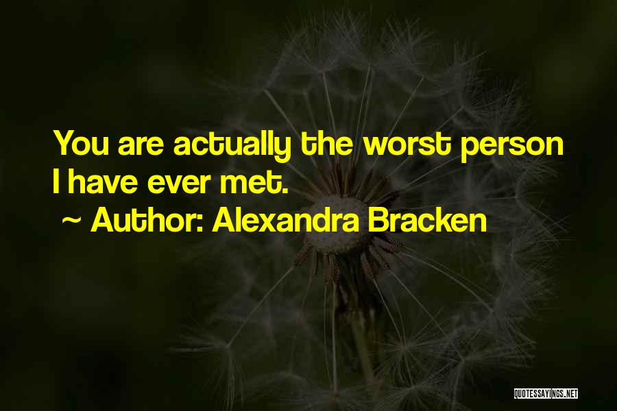 Alexandra Bracken Quotes: You Are Actually The Worst Person I Have Ever Met.