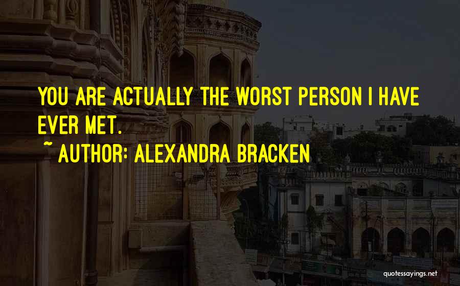 Alexandra Bracken Quotes: You Are Actually The Worst Person I Have Ever Met.