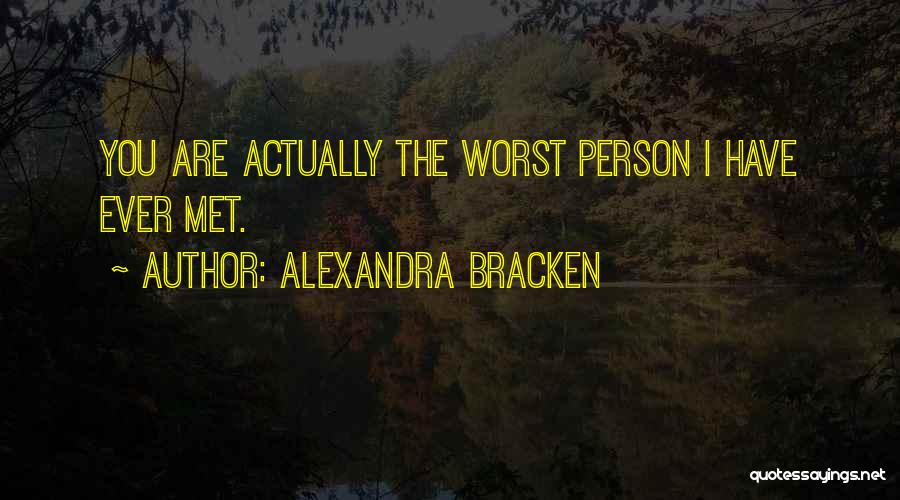 Alexandra Bracken Quotes: You Are Actually The Worst Person I Have Ever Met.