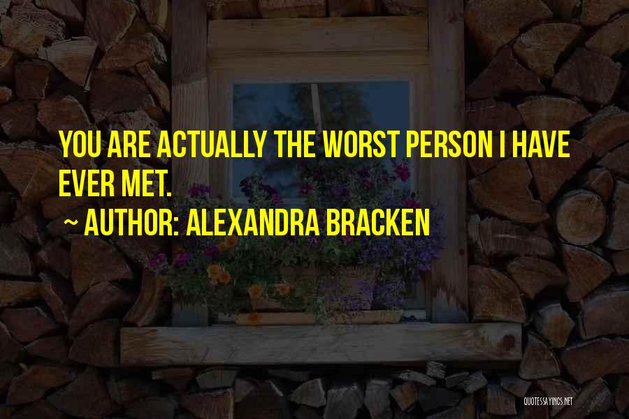 Alexandra Bracken Quotes: You Are Actually The Worst Person I Have Ever Met.
