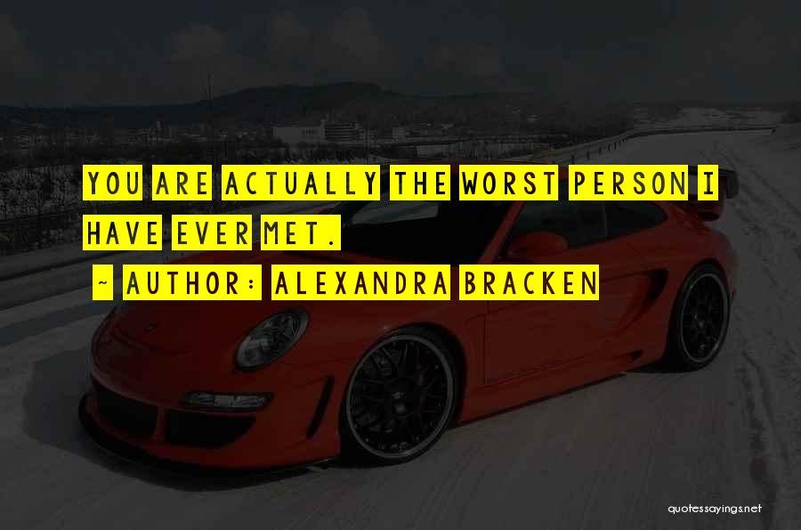 Alexandra Bracken Quotes: You Are Actually The Worst Person I Have Ever Met.