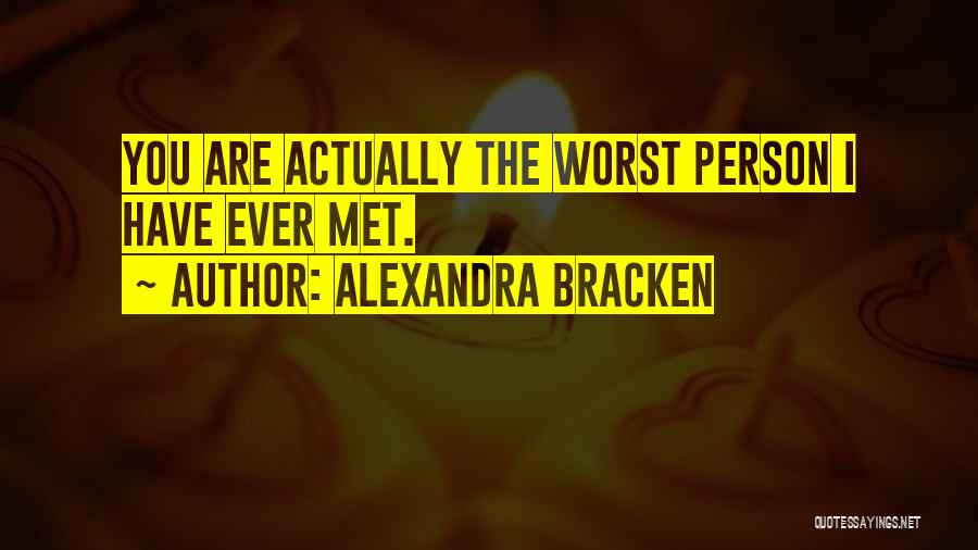 Alexandra Bracken Quotes: You Are Actually The Worst Person I Have Ever Met.
