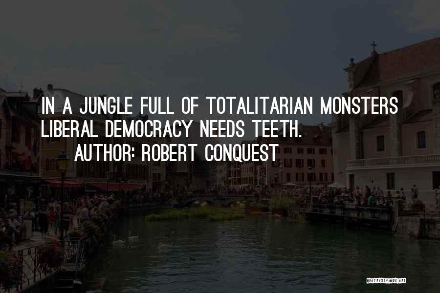 Robert Conquest Quotes: In A Jungle Full Of Totalitarian Monsters Liberal Democracy Needs Teeth.