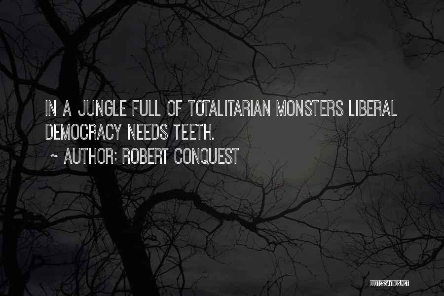 Robert Conquest Quotes: In A Jungle Full Of Totalitarian Monsters Liberal Democracy Needs Teeth.