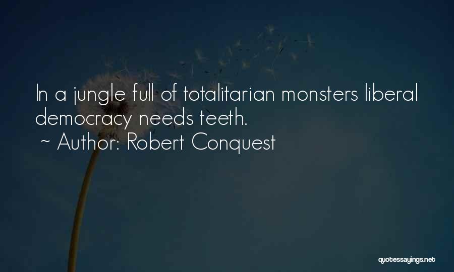 Robert Conquest Quotes: In A Jungle Full Of Totalitarian Monsters Liberal Democracy Needs Teeth.