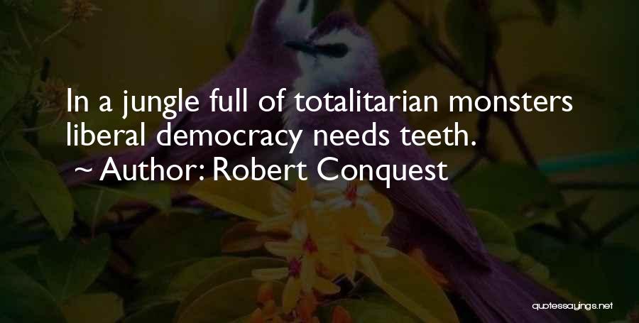 Robert Conquest Quotes: In A Jungle Full Of Totalitarian Monsters Liberal Democracy Needs Teeth.