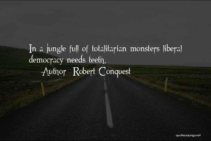 Robert Conquest Quotes: In A Jungle Full Of Totalitarian Monsters Liberal Democracy Needs Teeth.