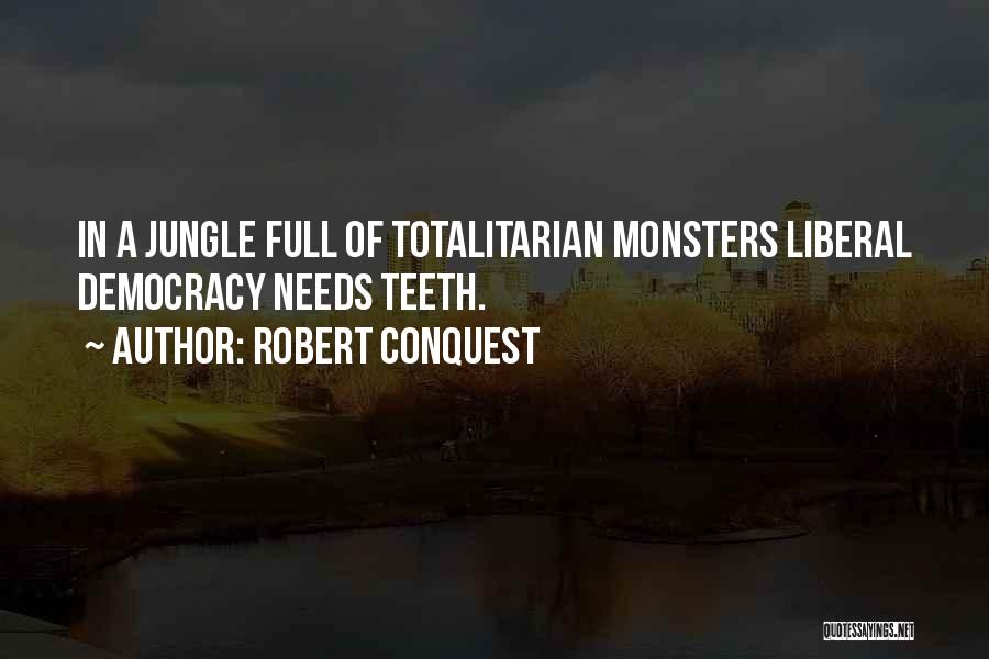 Robert Conquest Quotes: In A Jungle Full Of Totalitarian Monsters Liberal Democracy Needs Teeth.