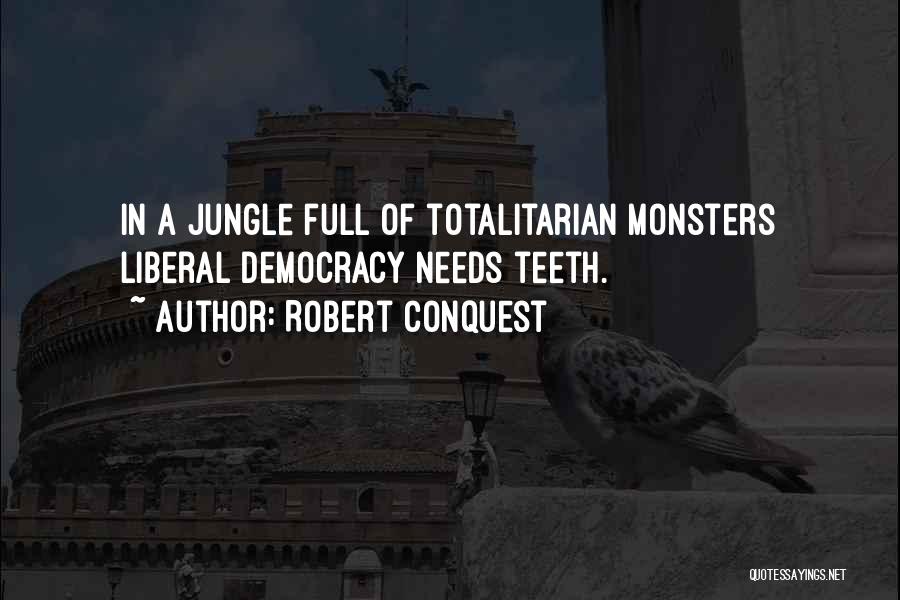 Robert Conquest Quotes: In A Jungle Full Of Totalitarian Monsters Liberal Democracy Needs Teeth.