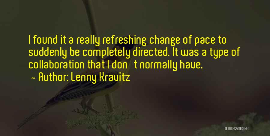 Lenny Kravitz Quotes: I Found It A Really Refreshing Change Of Pace To Suddenly Be Completely Directed. It Was A Type Of Collaboration