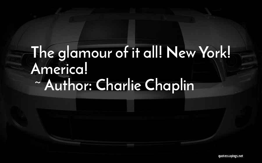 Charlie Chaplin Quotes: The Glamour Of It All! New York! America!