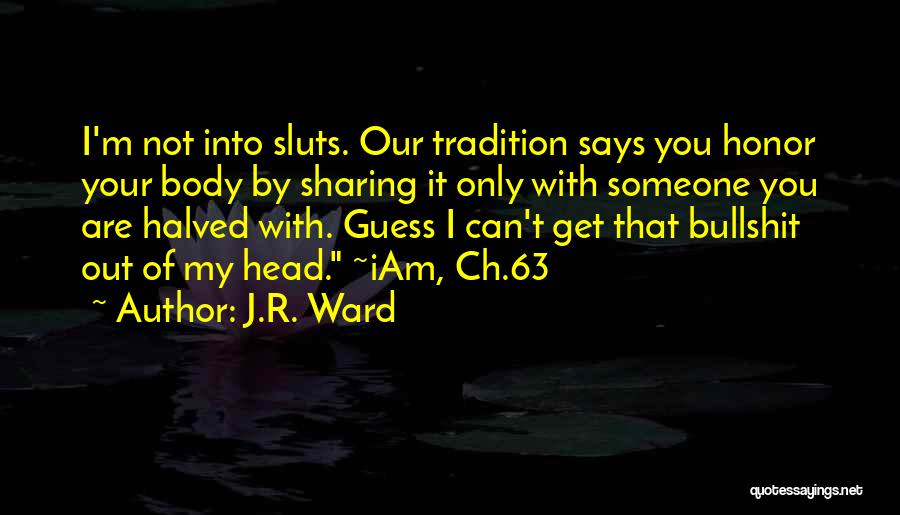 J.R. Ward Quotes: I'm Not Into Sluts. Our Tradition Says You Honor Your Body By Sharing It Only With Someone You Are Halved