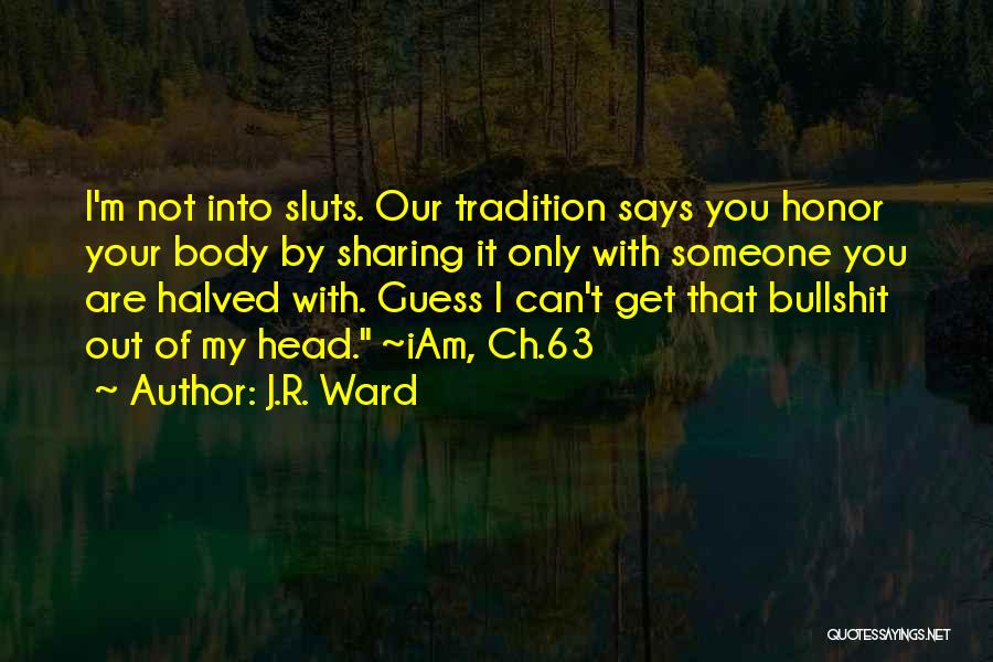 J.R. Ward Quotes: I'm Not Into Sluts. Our Tradition Says You Honor Your Body By Sharing It Only With Someone You Are Halved