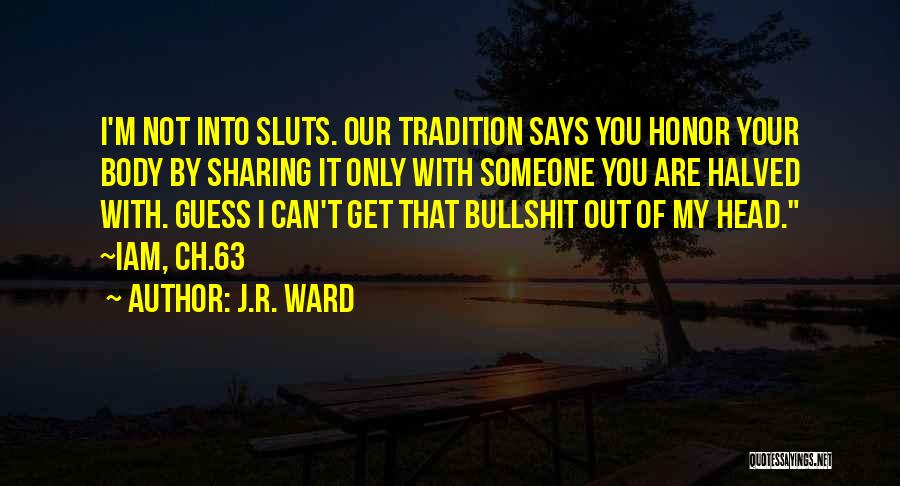 J.R. Ward Quotes: I'm Not Into Sluts. Our Tradition Says You Honor Your Body By Sharing It Only With Someone You Are Halved