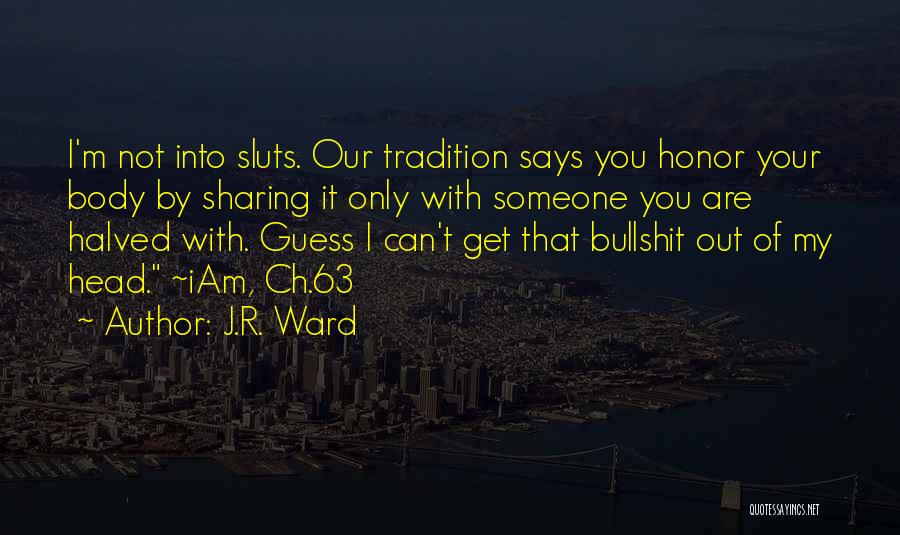 J.R. Ward Quotes: I'm Not Into Sluts. Our Tradition Says You Honor Your Body By Sharing It Only With Someone You Are Halved