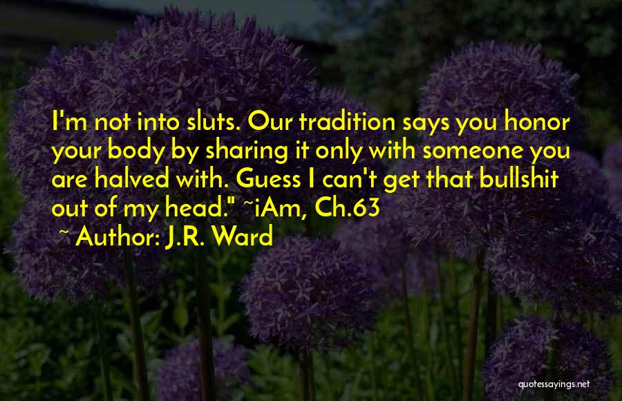 J.R. Ward Quotes: I'm Not Into Sluts. Our Tradition Says You Honor Your Body By Sharing It Only With Someone You Are Halved