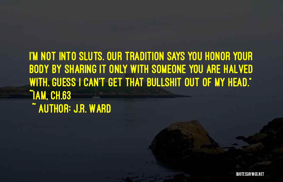 J.R. Ward Quotes: I'm Not Into Sluts. Our Tradition Says You Honor Your Body By Sharing It Only With Someone You Are Halved