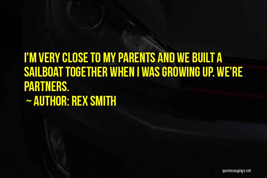 Rex Smith Quotes: I'm Very Close To My Parents And We Built A Sailboat Together When I Was Growing Up. We're Partners.