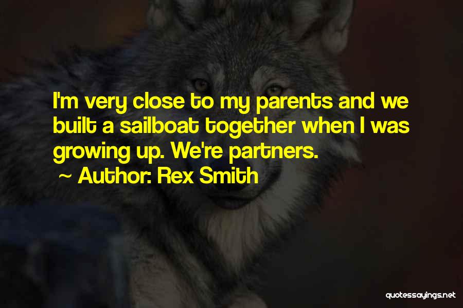 Rex Smith Quotes: I'm Very Close To My Parents And We Built A Sailboat Together When I Was Growing Up. We're Partners.