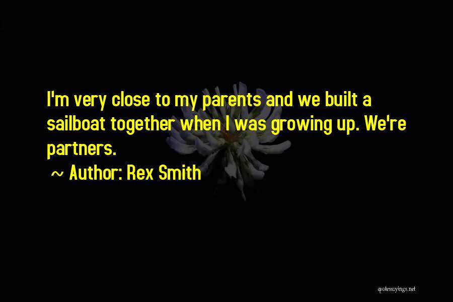 Rex Smith Quotes: I'm Very Close To My Parents And We Built A Sailboat Together When I Was Growing Up. We're Partners.