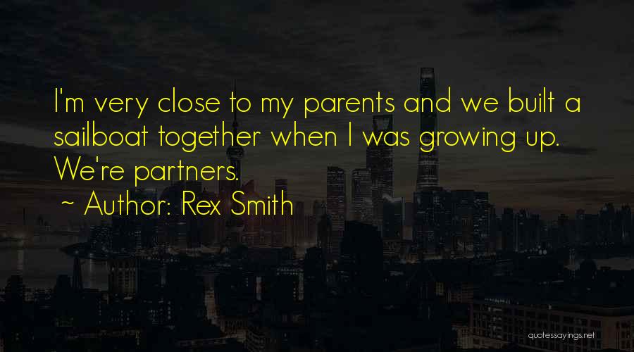 Rex Smith Quotes: I'm Very Close To My Parents And We Built A Sailboat Together When I Was Growing Up. We're Partners.