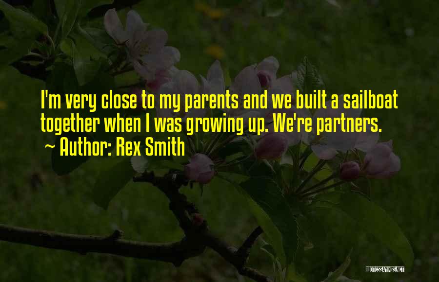 Rex Smith Quotes: I'm Very Close To My Parents And We Built A Sailboat Together When I Was Growing Up. We're Partners.