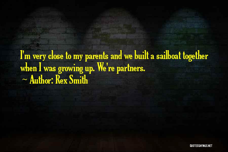 Rex Smith Quotes: I'm Very Close To My Parents And We Built A Sailboat Together When I Was Growing Up. We're Partners.