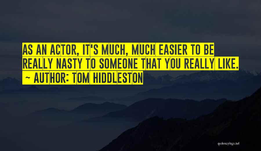 Tom Hiddleston Quotes: As An Actor, It's Much, Much Easier To Be Really Nasty To Someone That You Really Like.