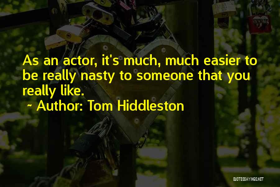 Tom Hiddleston Quotes: As An Actor, It's Much, Much Easier To Be Really Nasty To Someone That You Really Like.