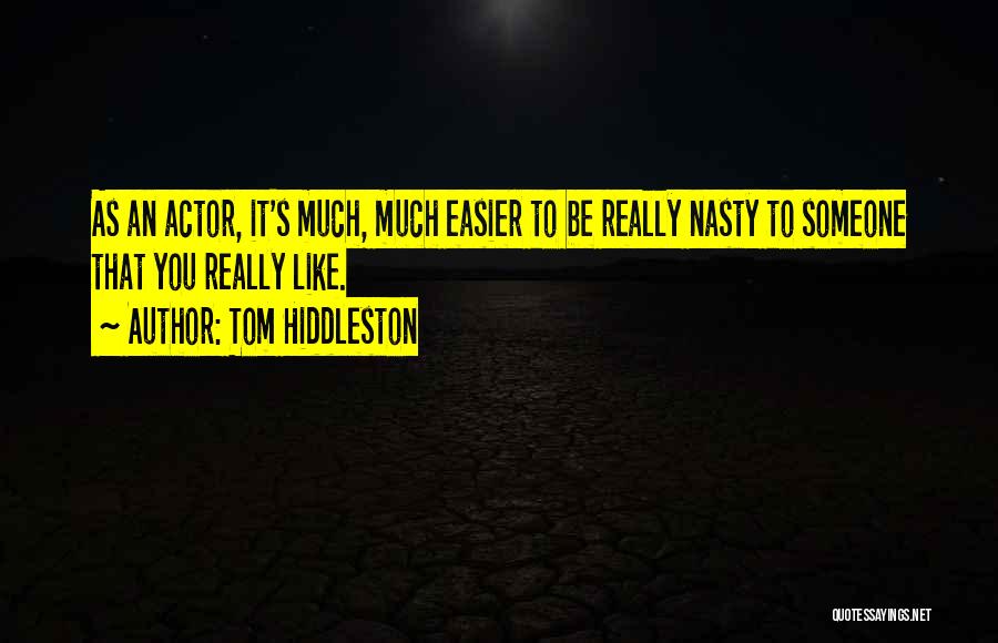 Tom Hiddleston Quotes: As An Actor, It's Much, Much Easier To Be Really Nasty To Someone That You Really Like.