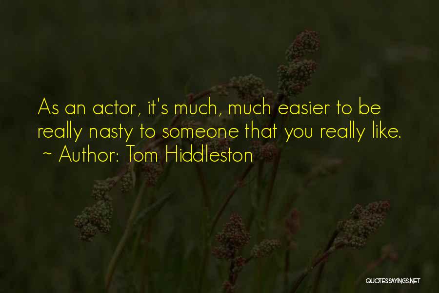 Tom Hiddleston Quotes: As An Actor, It's Much, Much Easier To Be Really Nasty To Someone That You Really Like.