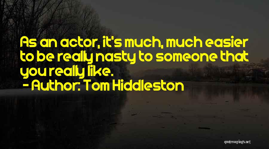 Tom Hiddleston Quotes: As An Actor, It's Much, Much Easier To Be Really Nasty To Someone That You Really Like.